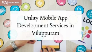 Top 5 Utility Mobile App Development Services in Viluppuram – Power Your Digital Transformation